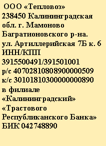 Подпись:  ООО «Тепловоз»238450 Калининградская обл. г. МамоновоБагратионовского р-на.ул. Артиллерийская 7Б к. 6ИНН/КПП 3915500491/391501001р/с 40702810808900000509к/с 30101810300000000890в филиале «Калининградский» «Трастового Республиканского Банка»БИК 042748890